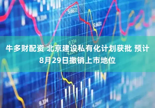 牛多财配资 北京建设私有化计划获批 预计8月29日撤销上市地位